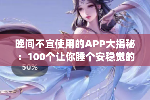 晚間不宜使用的APP大揭秘：100個讓你睡個安穩(wěn)覺的晚間應(yīng)用盤點(1)