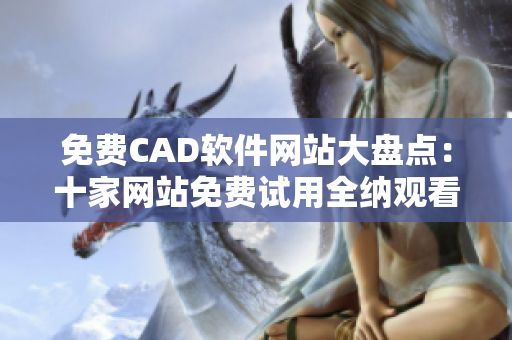 免費CAD軟件網(wǎng)站大盤點：十家網(wǎng)站免費試用全納觀看