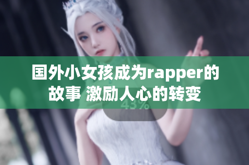 國外小女孩成為rapper的故事 激勵(lì)人心的轉(zhuǎn)變