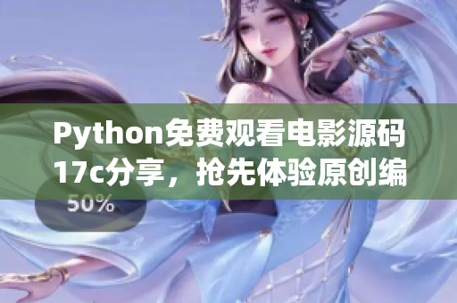 Python免費觀看電影源碼17c分享，搶先體驗原創(chuàng)編程樂趣