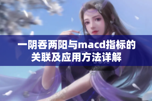 一陰吞兩陽與macd指標(biāo)的關(guān)聯(lián)及應(yīng)用方法詳解