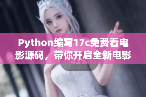 Python編寫17c免費(fèi)看電影源碼，帶你開啟全新電影時(shí)代