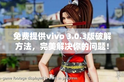 免費提供vivo 3.0.3版破解方法，完美解決你的問題！