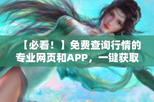 【必看！】免費查詢行情的專業(yè)網(wǎng)頁和APP，一鍵獲取實時行情！