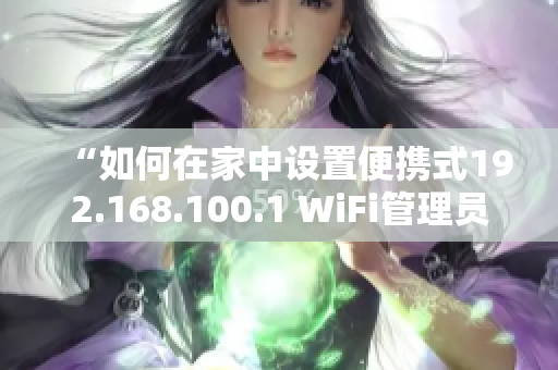 “如何在家中設(shè)置便攜式192.168.100.1 WiFi管理員？”