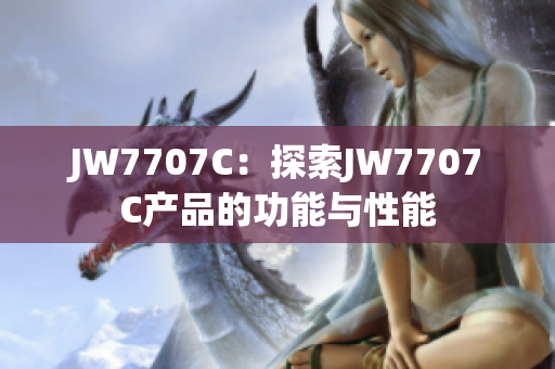 JW7707C：探索JW7707C產品的功能與性能