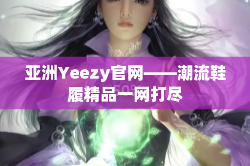 亞洲Yeezy官網(wǎng)——潮流鞋履精品一網(wǎng)打盡