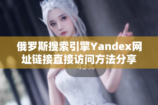 俄羅斯搜索引擎Yandex網(wǎng)址鏈接直接訪問方法分享