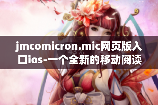 jmcomicron.mic網(wǎng)頁版入口ios-一個全新的移動閱讀體驗(1)