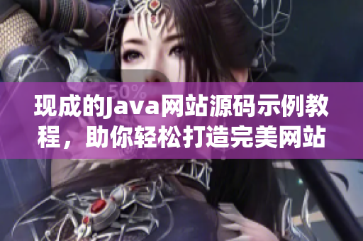 現(xiàn)成的Java網(wǎng)站源碼示例教程，助你輕松打造完美網(wǎng)站