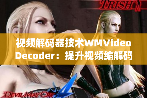 視頻解碼器技術(shù)WMVideoDecoder：提升視頻編解碼質(zhì)量與性能(1)