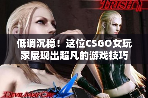 低調(diào)沉穩(wěn)！這位CSGO女玩家展現(xiàn)出超凡的游戲技巧