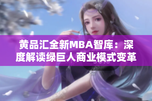 黃品匯全新MBA智庫(kù)：深度解讀綠巨人商業(yè)模式變革