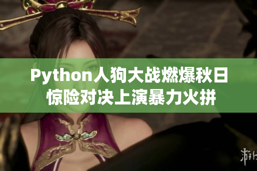 Python人狗大戰(zhàn)燃爆秋日 驚險對決上演暴力火拼