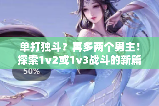 單打獨斗？再多兩個男主！探索1v2或1v3戰(zhàn)斗的新篇章