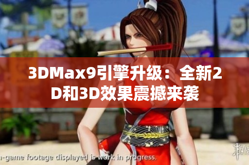 3DMax9引擎升級(jí)：全新2D和3D效果震撼來(lái)襲