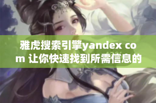 雅虎搜索引擎yandex com 讓你快速找到所需信息的入口