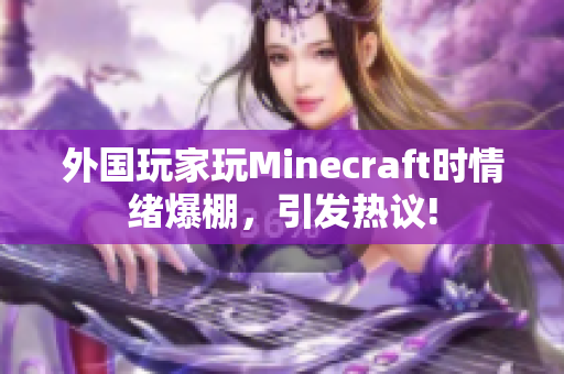 外國玩家玩Minecraft時情緒爆棚，引發(fā)熱議!