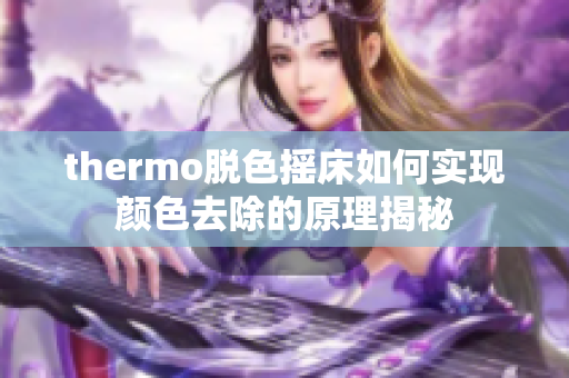 thermo脫色搖床如何實(shí)現(xiàn)顏色去除的原理揭秘