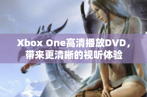 Xbox One高清播放DVD，帶來更清晰的視聽體驗