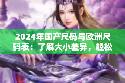 2024年國產(chǎn)尺碼與歐洲尺碼表：了解大小差異，輕松穿戴衣物