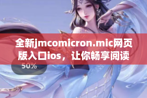 全新jmcomicron.mic網(wǎng)頁版入口ios，讓你暢享閱讀快樂(1)