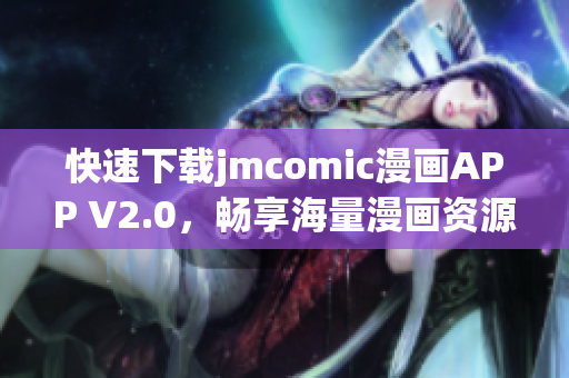 快速下載jmcomic漫畫APP V2.0，暢享海量漫畫資源！