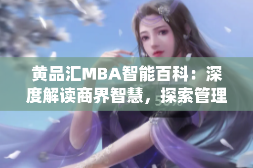 黃品匯MBA智能百科：深度解讀商界智慧，探索管理學(xué)奧秘(1)