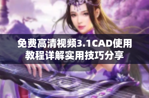 免費高清視頻3.1CAD使用教程詳解實用技巧分享