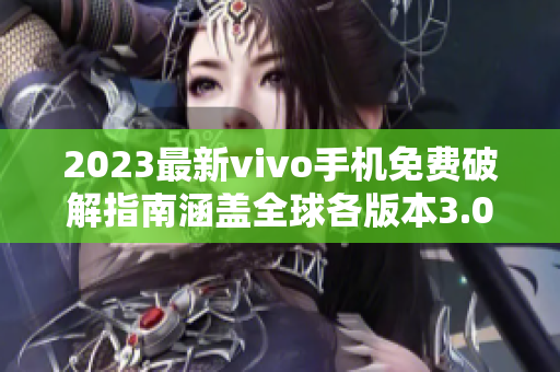 2023最新vivo手機免費破解指南涵蓋全球各版本3.0.3