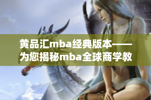 黃品匯mba經(jīng)典版本——為您揭秘mba全球商學(xué)教育的精髓(1)