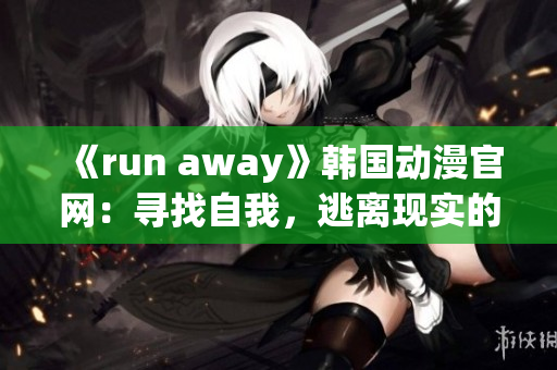 《run away》韓國動漫官網(wǎng)：尋找自我，逃離現(xiàn)實(shí)的精彩冒險(xiǎn)(1)