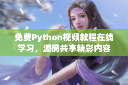 免費(fèi)Python視頻教程在線學(xué)習(xí)，源碼共享精彩內(nèi)容