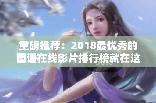 重磅推薦：2018最優(yōu)秀的國語在線影片排行榜就在這！