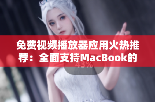 免費(fèi)視頻播放器應(yīng)用火熱推薦：全面支持MacBook的頂級(jí)播放器