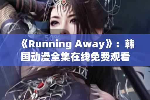 《Running Away》：韓國動(dòng)漫全集在線免費(fèi)觀看