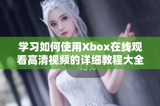 學(xué)習(xí)如何使用Xbox在線觀看高清視頻的詳細(xì)教程大全