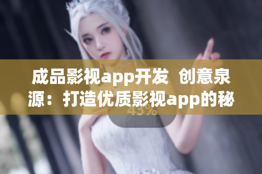 成品影視app開發(fā)  創(chuàng)意泉源：打造優(yōu)質(zhì)影視app的秘訣(1)