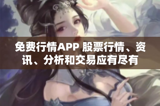 免費行情APP 股票行情、資訊、分析和交易應(yīng)有盡有