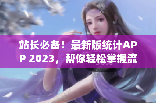 站長必備！最新版統(tǒng)計(jì)APP 2023，幫你輕松掌握流量趨勢(shì)(1)