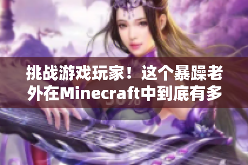 挑戰(zhàn)游戲玩家！這個暴躁老外在Minecraft中到底有多厲害？