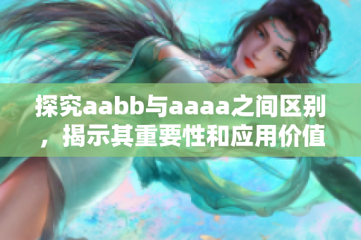 探究aabb與aaaa之間區(qū)別，揭示其重要性和應用價值