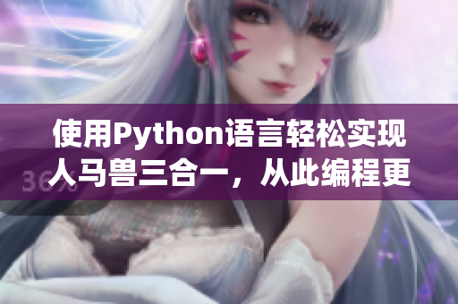 使用Python語言輕松實(shí)現(xiàn)人馬獸三合一，從此編程更高效！