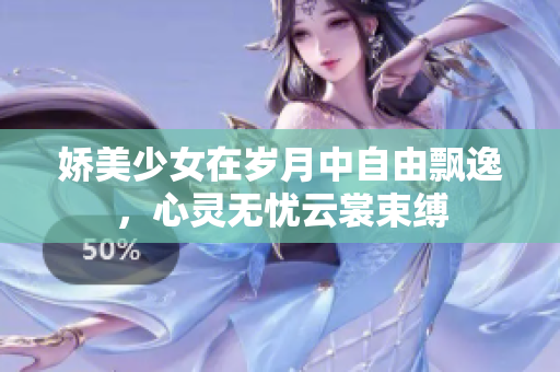 嬌美少女在歲月中自由飄逸，心靈無憂云裳束縛