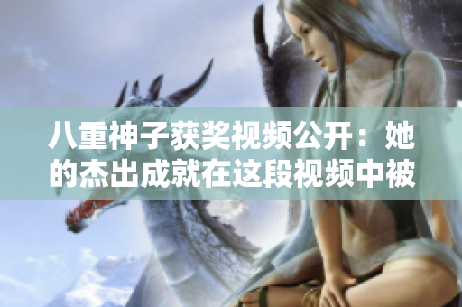 八重神子獲獎(jiǎng)視頻公開：她的杰出成就在這段視頻中被表彰