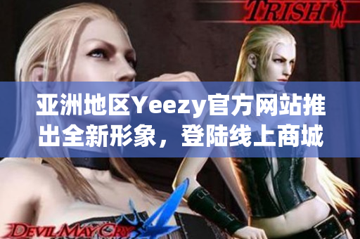 亞洲地區(qū)Yeezy官方網(wǎng)站推出全新形象，登陸線上商城