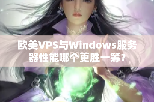 歐美VPS與Windows服務(wù)器性能哪個(gè)更勝一籌？