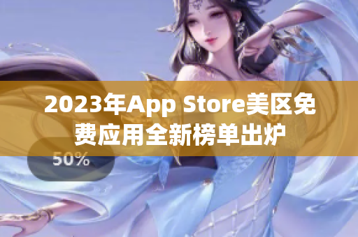 2023年App Store美區(qū)免費應(yīng)用全新榜單出爐