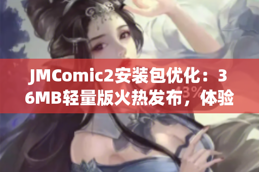 JMComic2安裝包優(yōu)化：36MB輕量版火熱發(fā)布，體驗(yàn)更暢快