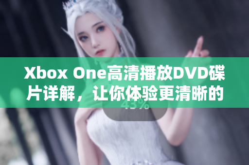 Xbox One高清播放DVD碟片詳解，讓你體驗更清晰的影音娛樂